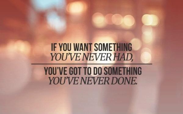 Adventure Travel Quote. If you want something you have never had then you must do something you have never done.